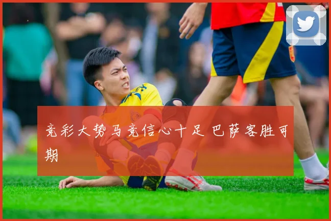 竞彩大势马竞信心十足 巴萨客胜可期